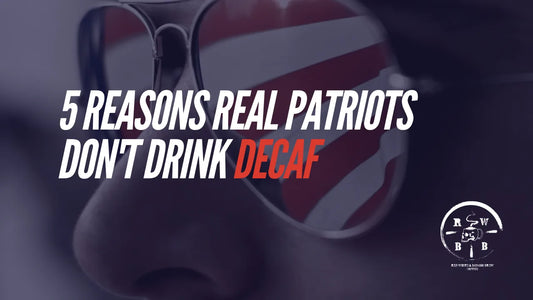 5 REASONS REAL PATRIOTS DON’T DRINK DECAF (AND WHY YOU SHOULD SWITCH TO RED, WHITE & BADASS BREWS… JUST KIDDING, WE HAVE DECAF TOO!) - Red, White, & Badass Brew